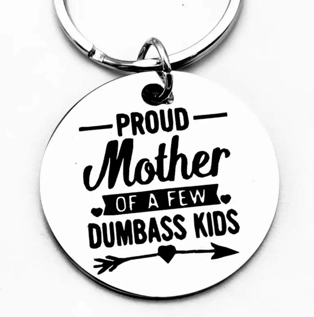 3/$25 Proud Mother Of A Few Dumbass Kids Stainless Steel Keychain NEW